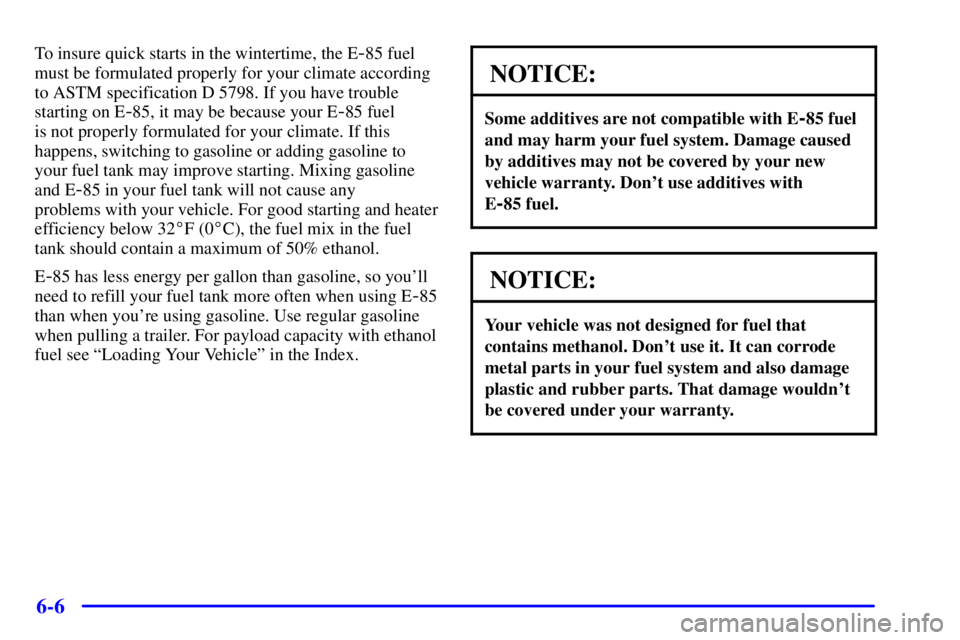 GMC SONOMA 2001  Owners Manual 6-6
To insure quick starts in the wintertime, the E-85 fuel
must be formulated properly for your climate according
to ASTM specification D 5798. If you have trouble
starting on E
-85, it may be becaus