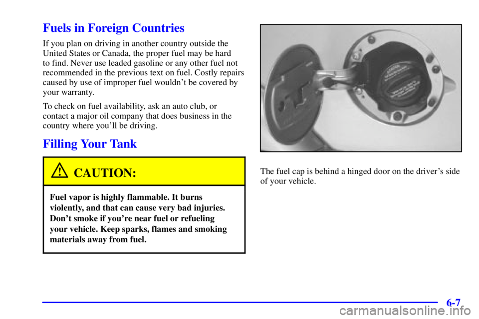 GMC SONOMA 2001  Owners Manual 6-7
Fuels in Foreign Countries
If you plan on driving in another country outside the
United States or Canada, the proper fuel may be hard 
to find. Never use leaded gasoline or any other fuel not
reco
