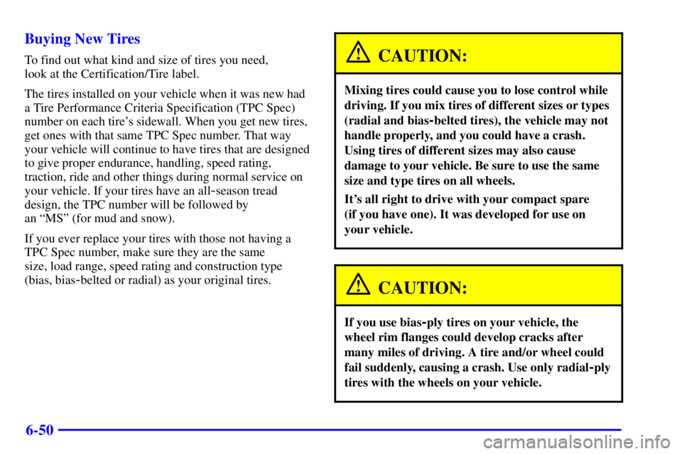 GMC SONOMA 2001  Owners Manual 6-50 Buying New Tires
To find out what kind and size of tires you need, 
look at the Certification/Tire label.
The tires installed on your vehicle when it was new had
a Tire Performance Criteria Speci