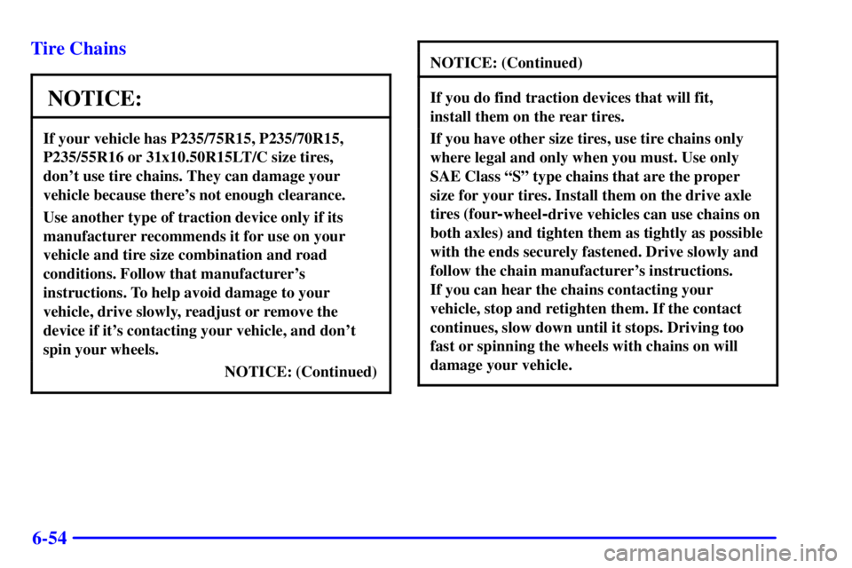 GMC SONOMA 2001  Owners Manual 6-54 Tire Chains
NOTICE:
If your vehicle has P235/75R15, P235/70R15,
P235/55R16 or 31x10.50R15LT/C size tires, 
dont use tire chains. They can damage your
vehicle because theres not enough clearance