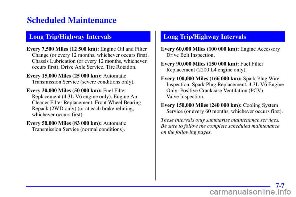 GMC SONOMA 2001  Owners Manual Scheduled Maintenance
7-7
Long Trip/Highway Intervals
Every 7,500 Miles (12 500 km): Engine Oil and Filter
Change (or every 12 months, whichever occurs first).
Chassis Lubrication (or every 12 months,