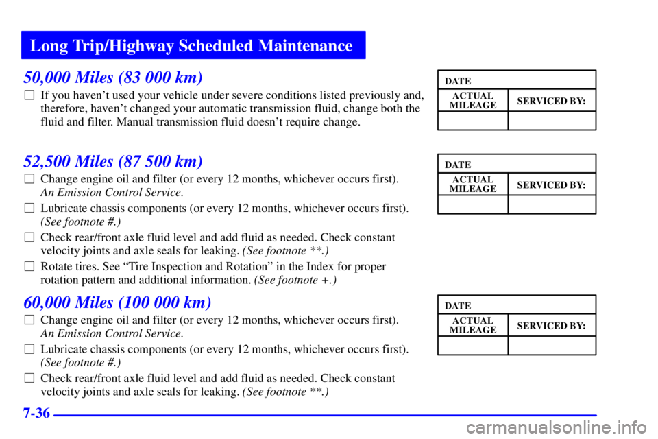 GMC SONOMA 2001 Owners Manual Long Trip/Highway Scheduled Maintenance
7-36
50,000 Miles (83 000 km)
If you havent used your vehicle under severe conditions listed previously and,
therefore, havent changed your automatic transmi GMC SONOMA 2001 Owners Manual Long Trip/Highway Scheduled Maintenance
7-36
50,000 Miles (83 000 km)
If you havent used your vehicle under severe conditions listed previously and,
therefore, havent changed your automatic transmi