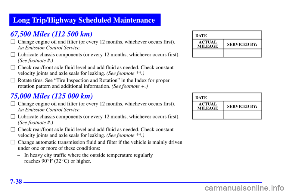 GMC SONOMA 2001 Owners Manual Long Trip/Highway Scheduled Maintenance
7-38
67,500 Miles (112 500 km)
Change engine oil and filter (or every 12 months, whichever occurs first).
An Emission Control Service.
Lubricate chassis com GMC SONOMA 2001 Owners Manual Long Trip/Highway Scheduled Maintenance
7-38
67,500 Miles (112 500 km)
Change engine oil and filter (or every 12 months, whichever occurs first).
An Emission Control Service.
Lubricate chassis com