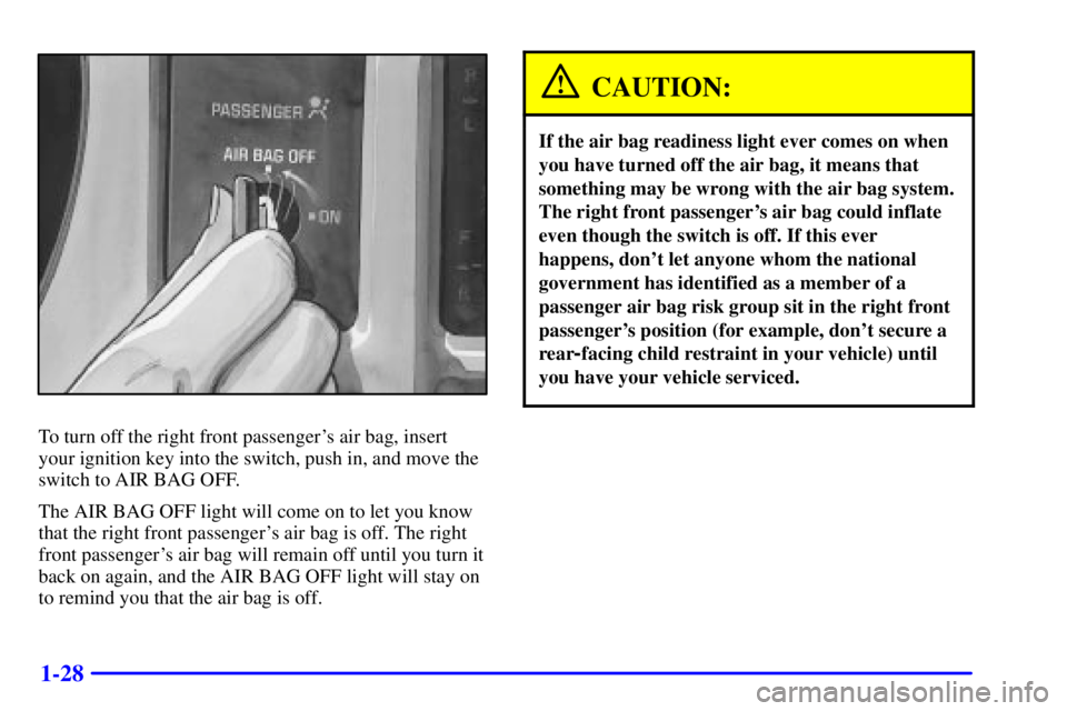 GMC SONOMA 2001  Owners Manual 1-28
To turn off the right front passengers air bag, insert
your ignition key into the switch, push in, and move the
switch to AIR BAG OFF.
The AIR BAG OFF light will come on to let you know
that the
