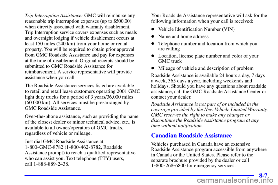 GMC SONOMA 2001  Owners Manual 8-7
Trip Interruption Assistance: GMC will reimburse any
reasonable trip interruption expenses (up to $500.00)
when directly associated with warranty disablement. 
Trip Interruption service covers exp