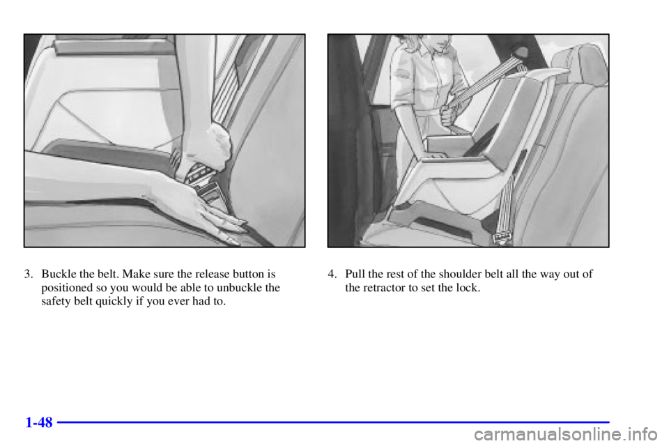 GMC SONOMA 2001  Owners Manual 1-48
3. Buckle the belt. Make sure the release button is
positioned so you would be able to unbuckle the
safety belt quickly if you ever had to.4. Pull the rest of the shoulder belt all the way out of