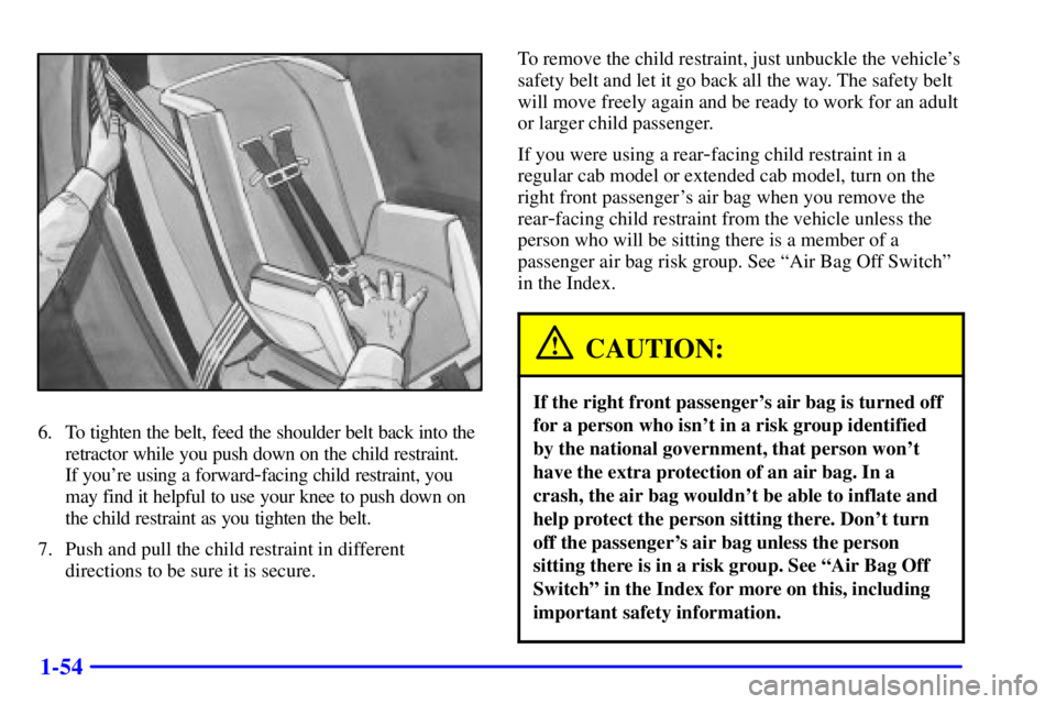 GMC SONOMA 2001  Owners Manual 1-54
6. To tighten the belt, feed the shoulder belt back into the
retractor while you push down on the child restraint. 
If youre using a forward
-facing child restraint, you
may find it helpful to u