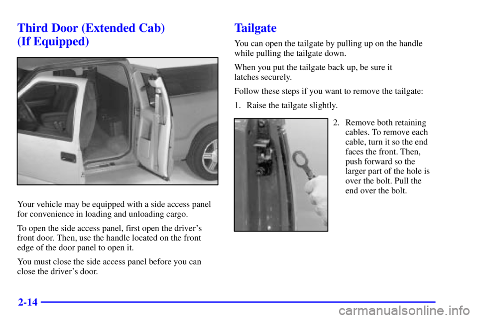 GMC SONOMA 2001  Owners Manual 2-14
Third Door (Extended Cab) 
(If Equipped)
Your vehicle may be equipped with a side access panel
for convenience in loading and unloading cargo.
To open the side access panel, first open the driver