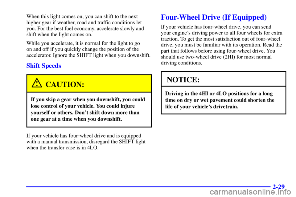 GMC SONOMA 2001  Owners Manual 2-29
When this light comes on, you can shift to the next
higher gear if weather, road and traffic conditions let
you. For the best fuel economy, accelerate slowly and
shift when the light comes on.
Wh