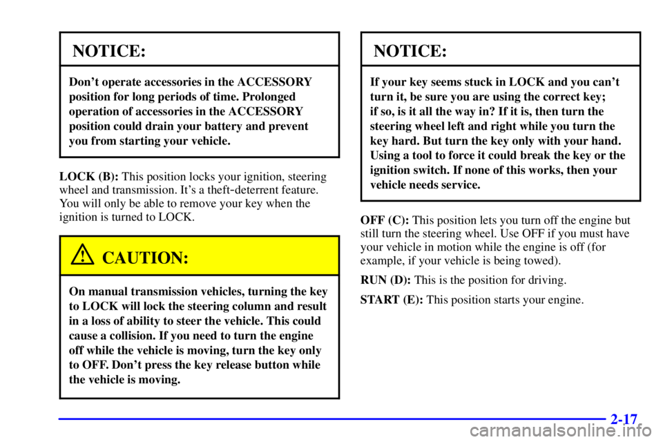 GMC JIMMY 2000  Owners Manual 2-17
NOTICE:
Dont operate accessories in the ACCESSORY
position for long periods of time. Prolonged
operation of accessories in the ACCESSORY
position could drain your battery and prevent
you from st