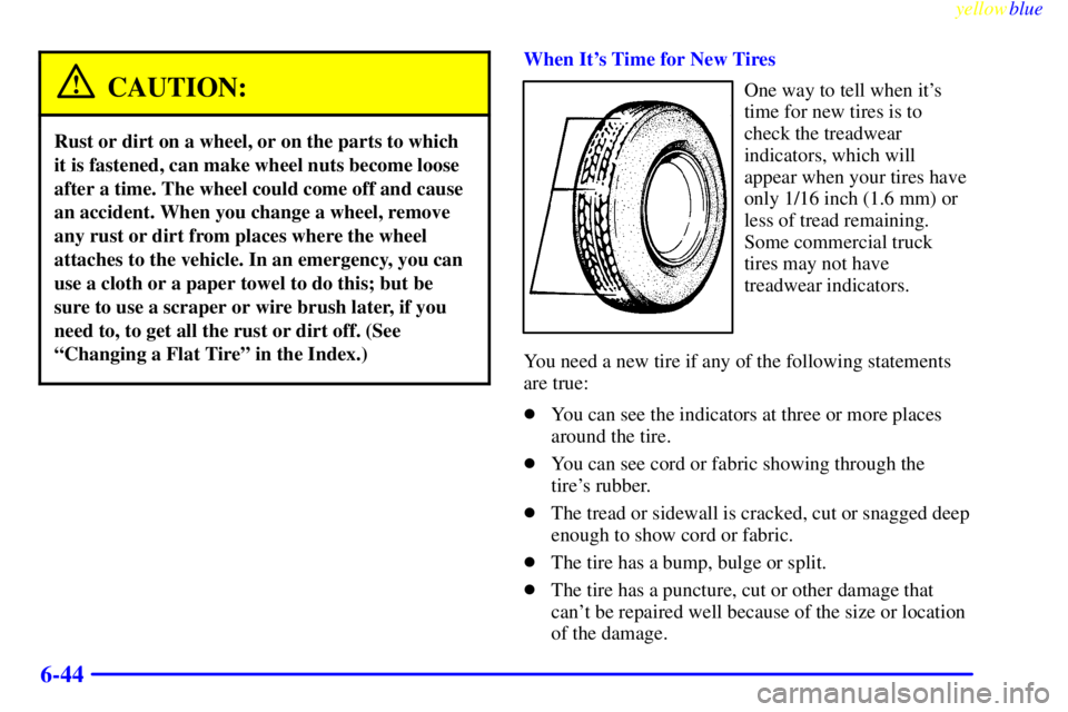 GMC SAVANA 1999 Owners Manual yellowblue
6-44
CAUTION:
Rust or dirt on a wheel, or on the parts to which
it is fastened, can make wheel nuts become loose
after a time. The wheel could come off and cause
an accident. When you GMC SAVANA 1999 Owners Manual yellowblue
6-44
CAUTION:
Rust or dirt on a wheel, or on the parts to which
it is fastened, can make wheel nuts become loose
after a time. The wheel could come off and cause
an accident. When you