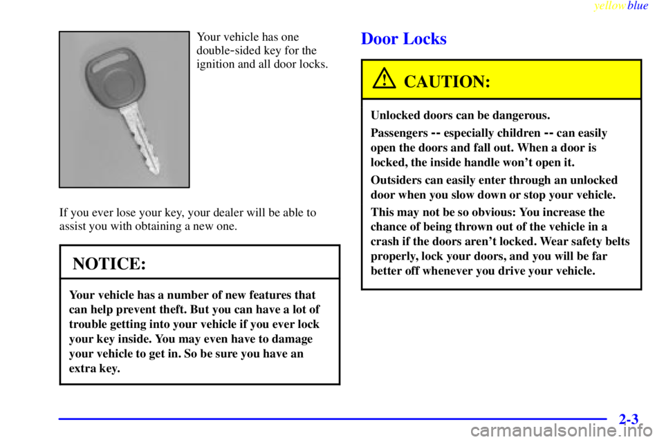 GMC SAVANA 1999  Owners Manual yellowblue     
2-3
Your vehicle has one
double
-sided key for the
ignition and all door locks.
If you ever lose your key, your dealer will be able to
assist you with obtaining a new one.
NOTICE:
Your