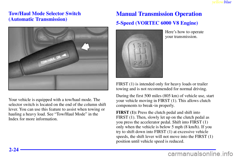 GMC SIERRA 2000 Owners Manual yellowblue
2-24 Tow/Haul Mode Selector Switch
(Automatic Transmission)
Your vehicle is equipped with a tow/haul mode. The
selector switch is located on the end of the column shift
lever. You can GMC SIERRA 2000 Owners Manual yellowblue
2-24 Tow/Haul Mode Selector Switch
(Automatic Transmission)
Your vehicle is equipped with a tow/haul mode. The
selector switch is located on the end of the column shift
lever. You can