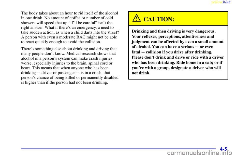 GMC SIERRA 2000 Owners Manual yellowblue
4-5
The body takes about an hour to rid itself of the alcohol
in one drink. No amount of coffee or number of cold
showers will speed that up. ªIll be carefulº isnt the
right answer GMC SIERRA 2000 Owners Manual yellowblue
4-5
The body takes about an hour to rid itself of the alcohol
in one drink. No amount of coffee or number of cold
showers will speed that up. ªIll be carefulº isnt the
right answer