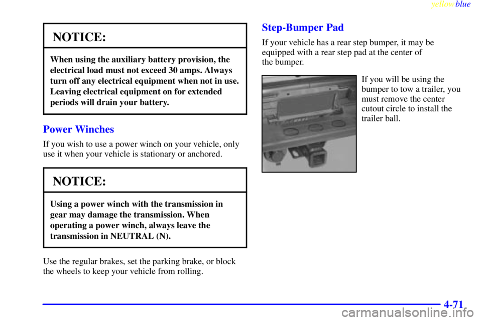 GMC SIERRA 2000  Owners Manual yellowblue     
4-71
NOTICE:
When using the auxiliary battery provision, the
electrical load must not exceed 30 amps. Always
turn off any electrical equipment when not in use.
Leaving electrical equip