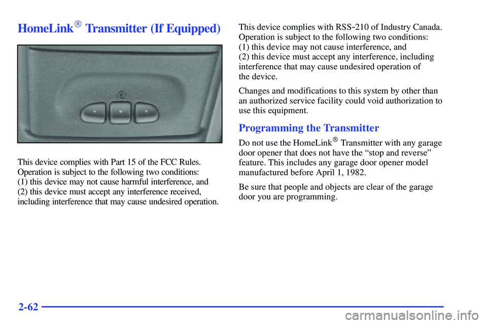 GMC SUBURBAN 1999 Owners Manual 2-62
HomeLink Transmitter (If Equipped)
This device complies with Part 15 of the FCC Rules.
Operation is subject to the following two conditions:
(1) this device may not cause harmful interference, GMC SUBURBAN 1999 Owners Manual 2-62
HomeLink Transmitter (If Equipped)
This device complies with Part 15 of the FCC Rules.
Operation is subject to the following two conditions:
(1) this device may not cause harmful interference,