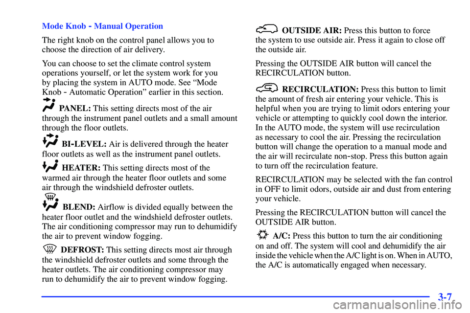 GMC SUBURBAN 1999  Owners Manual 3-7
Mode Knob - Manual Operation
The right knob on the control panel allows you to
choose the direction of air delivery.
You can choose to set the climate control system
operations yourself, or let th