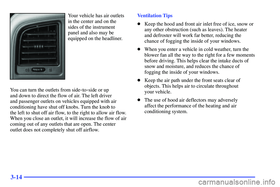 GMC SUBURBAN 1999  Owners Manual 3-14
Your vehicle has air outlets
in the center and on the
sides of the instrument
panel and also may be
equipped on the headliner.
You can turn the outlets from side
-to-side or up 
and down to direc