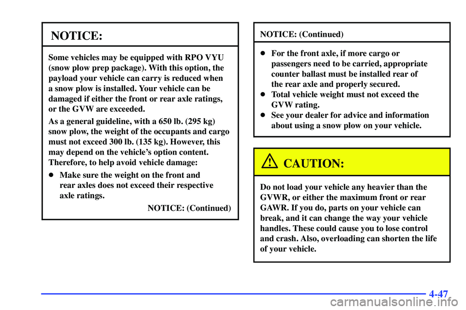 GMC SUBURBAN 1999  Owners Manual 4-47
NOTICE:
Some vehicles may be equipped with RPO VYU
(snow plow prep package). With this option, the
payload your vehicle can carry is reduced when 
a snow plow is installed. Your vehicle can be
da