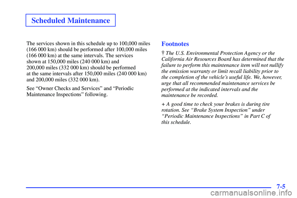 GMC SUBURBAN 1999 Owners Manual Scheduled Maintenance
7-5
The services shown in this schedule up to 100,000 miles
(166 000 km) should be performed after 100,000 miles
(166 000 km) at the same intervals. The services
shown at 150,00 GMC SUBURBAN 1999 Owners Manual Scheduled Maintenance
7-5
The services shown in this schedule up to 100,000 miles
(166 000 km) should be performed after 100,000 miles
(166 000 km) at the same intervals. The services
shown at 150,00