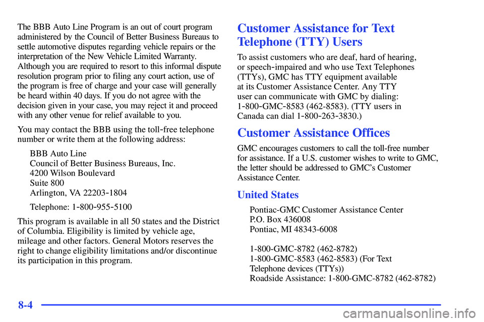 GMC SUBURBAN 1999  Owners Manual 8-4
The BBB Auto Line Program is an out of court program
administered by the Council of Better Business Bureaus to
settle automotive disputes regarding vehicle repairs or the
interpretation of the New