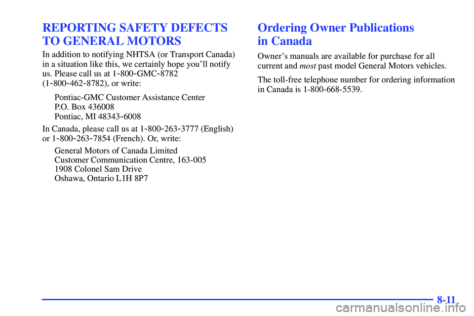 GMC SUBURBAN 1999  Owners Manual 8-11
REPORTING SAFETY DEFECTS
TO GENERAL MOTORS
In addition to notifying NHTSA (or Transport Canada)
in a situation like this, we certainly hope youll notify
us. Please call us at 1
-800-GMC-8782
(1
