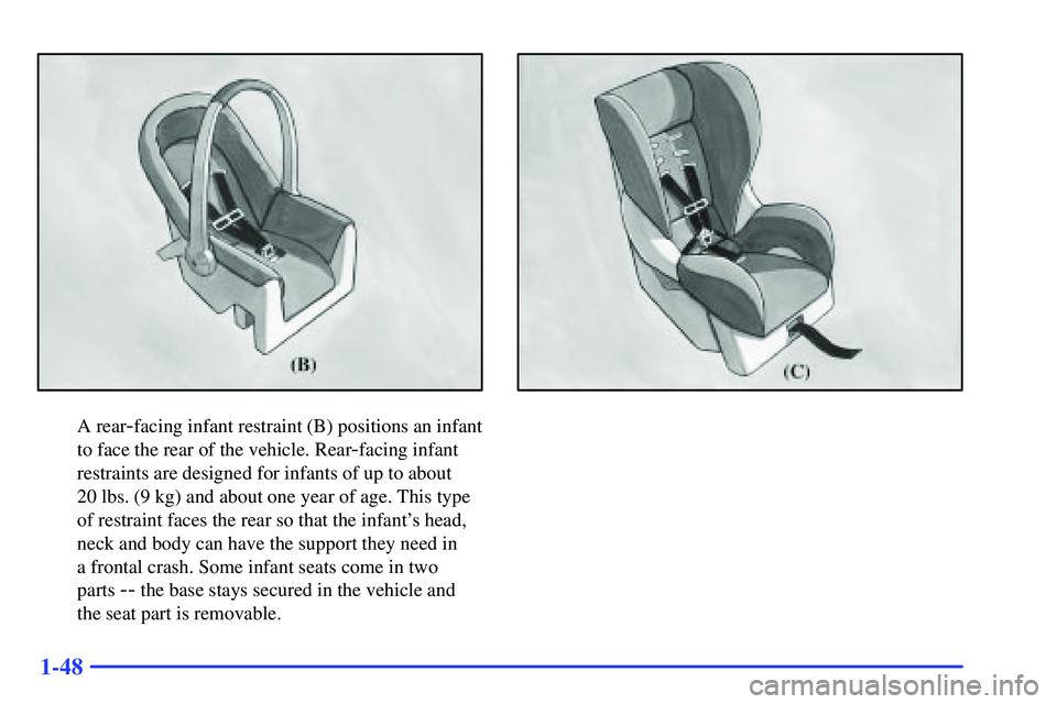 GMC SUBURBAN 1999  Owners Manual 1-48
A rear-facing infant restraint (B) positions an infant
to face the rear of the vehicle. Rear
-facing infant
restraints are designed for infants of up to about 
20 lbs. (9 kg) and about one year o