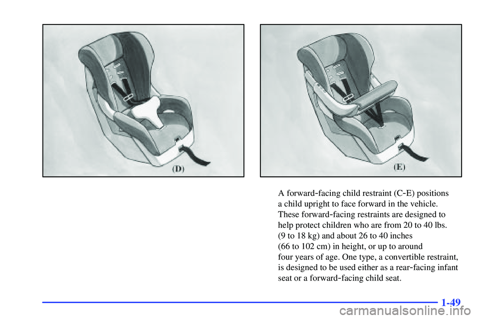 GMC SUBURBAN 1999  Owners Manual 1-49
A forward-facing child restraint (C-E) positions 
a child upright to face forward in the vehicle. 
These forward
-facing restraints are designed to
help protect children who are from 20 to 40 lbs