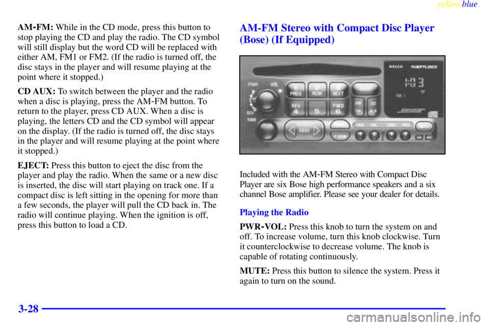 GMC JIMMY 1999  Owners Manual yellowblue     
3-28
AM-FM: While in the CD mode, press this button to
stop playing the CD and play the radio. The CD symbol
will still display but the word CD will be replaced with
either AM, FM1 or 