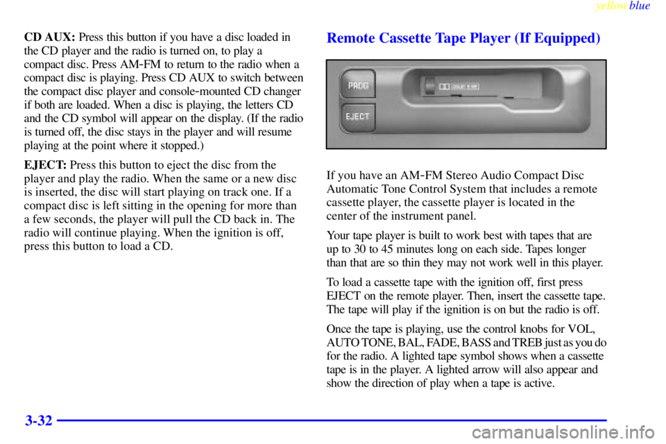 GMC JIMMY 1999  Owners Manual yellowblue     
3-32
CD AUX: Press this button if you have a disc loaded in
the CD player and the radio is turned on, to play a
compact disc. Press AM
-FM to return to the radio when a
compact disc is