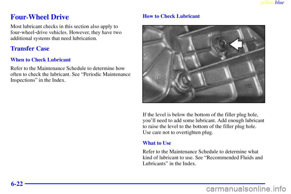 GMC JIMMY 1999  Owners Manual yellowblue     
6-22
Four-Wheel Drive
Most lubricant checks in this section also apply to
four
-wheel-drive vehicles. However, they have two
additional systems that need lubrication.
Transfer Case
Whe
