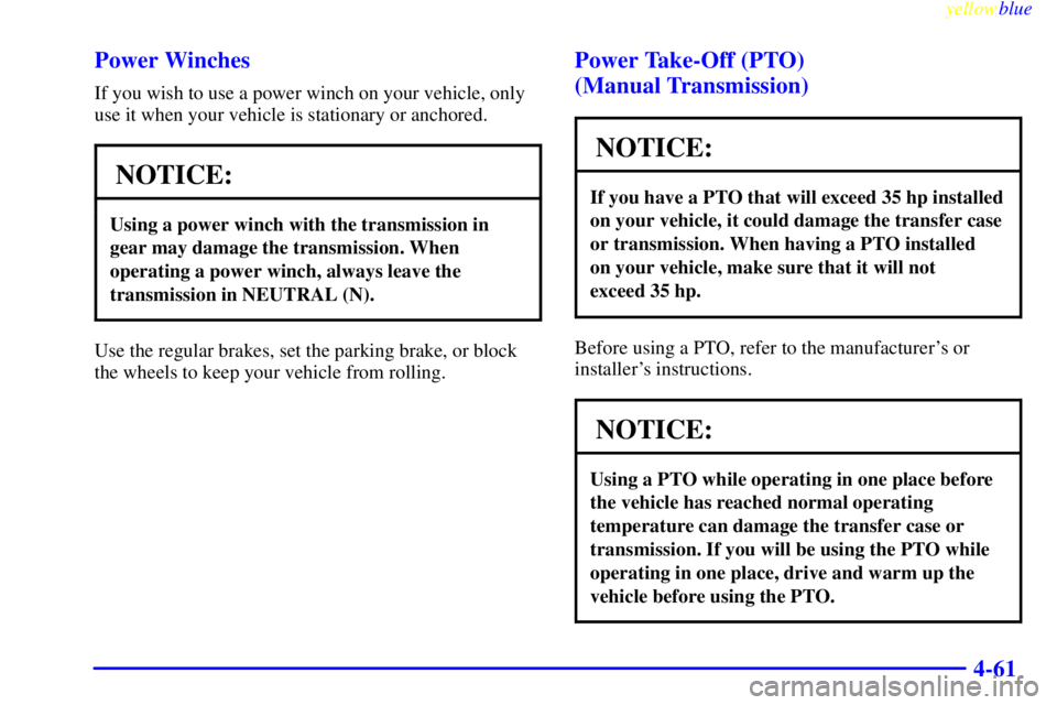 GMC SIERRA 1999  Owners Manual yellowblue     
4-61 Power Winches
If you wish to use a power winch on your vehicle, only
use it when your vehicle is stationary or anchored.
NOTICE:
Using a power winch with the transmission in
gear 