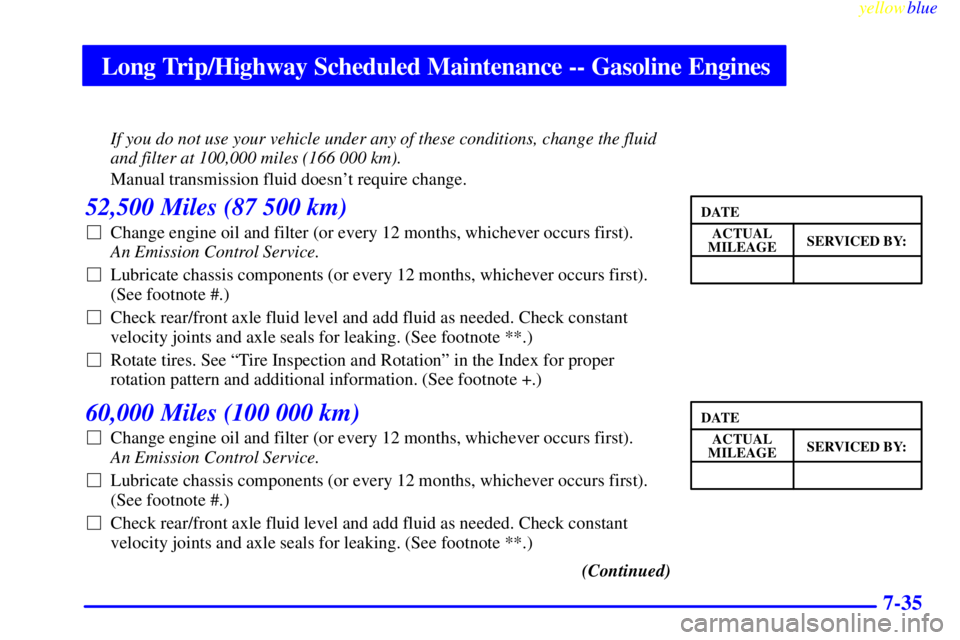 GMC SIERRA 1999 Owners Manual Long Trip/Highway Scheduled Maintenance -- Gasoline Engines
yellowblue
7-35
If you do not use your vehicle under any of these conditions, change the fluid
and filter at 100,000 miles (166 000 km) GMC SIERRA 1999 Owners Manual Long Trip/Highway Scheduled Maintenance -- Gasoline Engines
yellowblue
7-35
If you do not use your vehicle under any of these conditions, change the fluid
and filter at 100,000 miles (166 000 km)