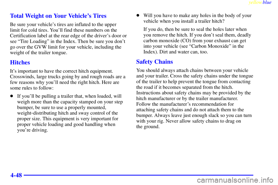 GMC YUKON 1999 Owners Manual yellowblue
4-48 Total Weight on Your Vehicles Tires
Be sure your vehicles tires are inflated to the upper
limit for cold tires. Youll find these numbers on the
Certification label at the rear GMC YUKON 1999 Owners Manual yellowblue
4-48 Total Weight on Your Vehicles Tires
Be sure your vehicles tires are inflated to the upper
limit for cold tires. Youll find these numbers on the
Certification label at the rear