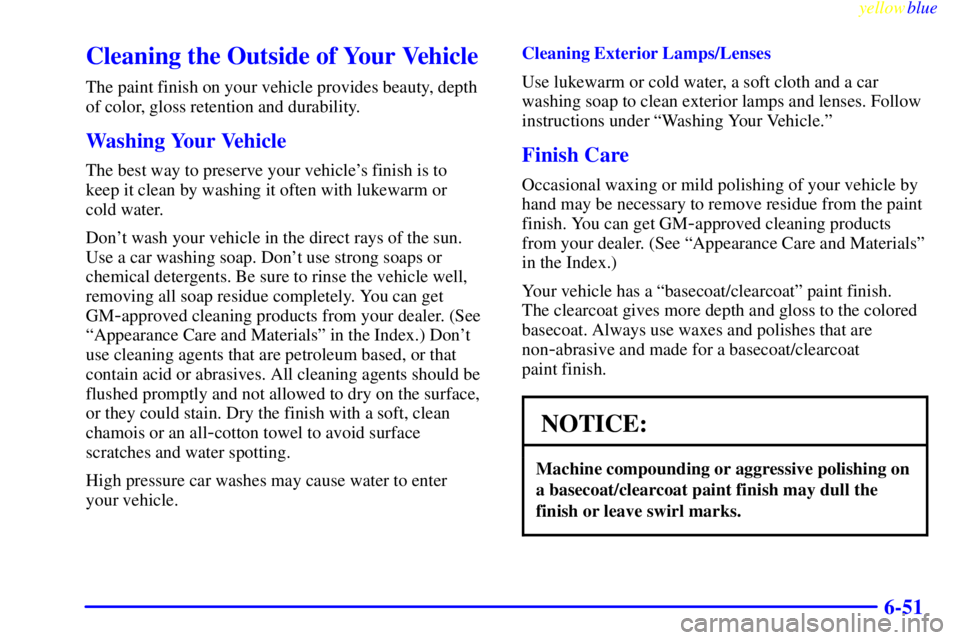 GMC YUKON 1999  Owners Manual yellowblue     
6-51
Cleaning the Outside of Your Vehicle
The paint finish on your vehicle provides beauty, depth
of color, gloss retention and durability.
Washing Your Vehicle
The best way to preserv