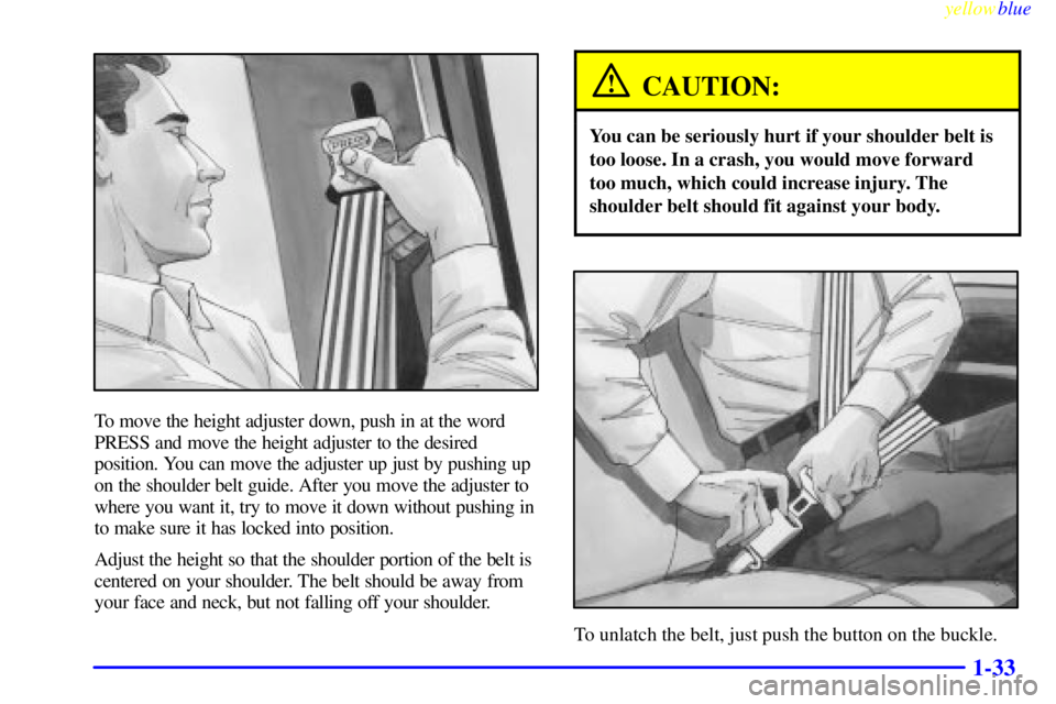 GMC YUKON 1999  Owners Manual yellowblue     
1-33
To move the height adjuster down, push in at the word
PRESS and move the height adjuster to the desired
position. You can move the adjuster up just by pushing up
on the shoulder b