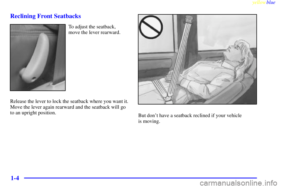 GMC YUKON 1999  Owners Manual yellowblue     
1-4 Reclining Front Seatbacks
To adjust the seatback,
move the lever rearward.
Release the lever to lock the seatback where you want it.
Move the lever again rearward and the seatback 