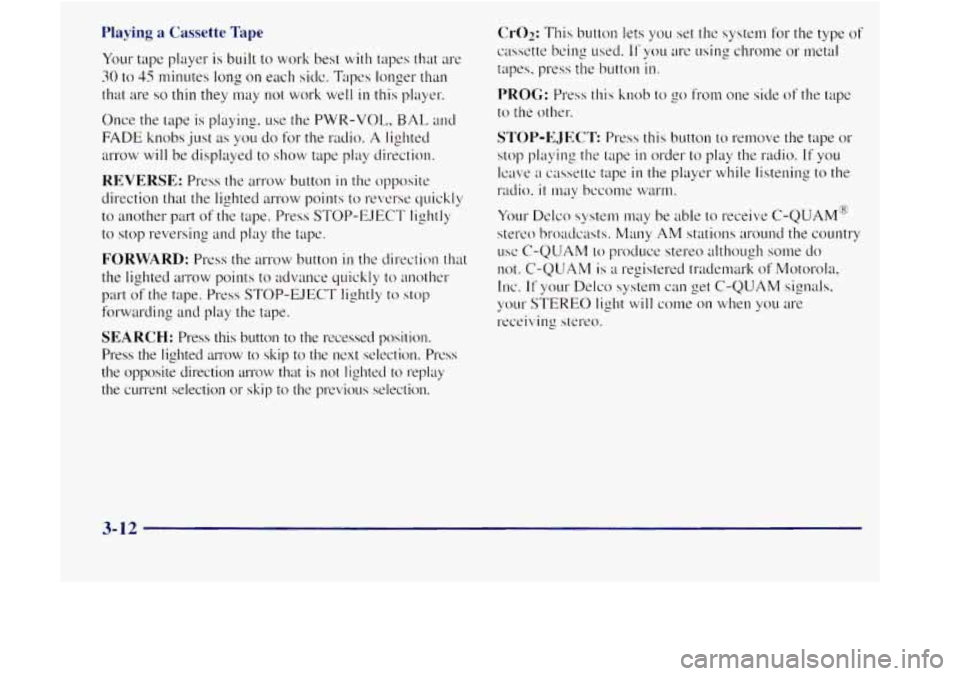 GMC JIMMY 1997  Owners Manual Playing a Cassette Tape 
Your tape player  is built to work best  with  tapes that are 
30 to 45 minutes  long 011 each sicic. Tapes longer  than 
that  are 
so thin they  may  not  work  well in this