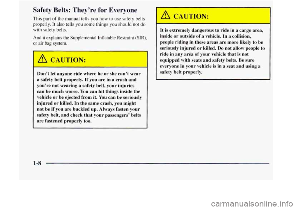 GMC JIMMY 1997  Owners Manual Safety Belts: They’re for Everyone 
This part of the  manual tells  you how to use safety belts 
properly. 
It also tells  you some things  you should  not do 
with safety belts. 
And it explains  t