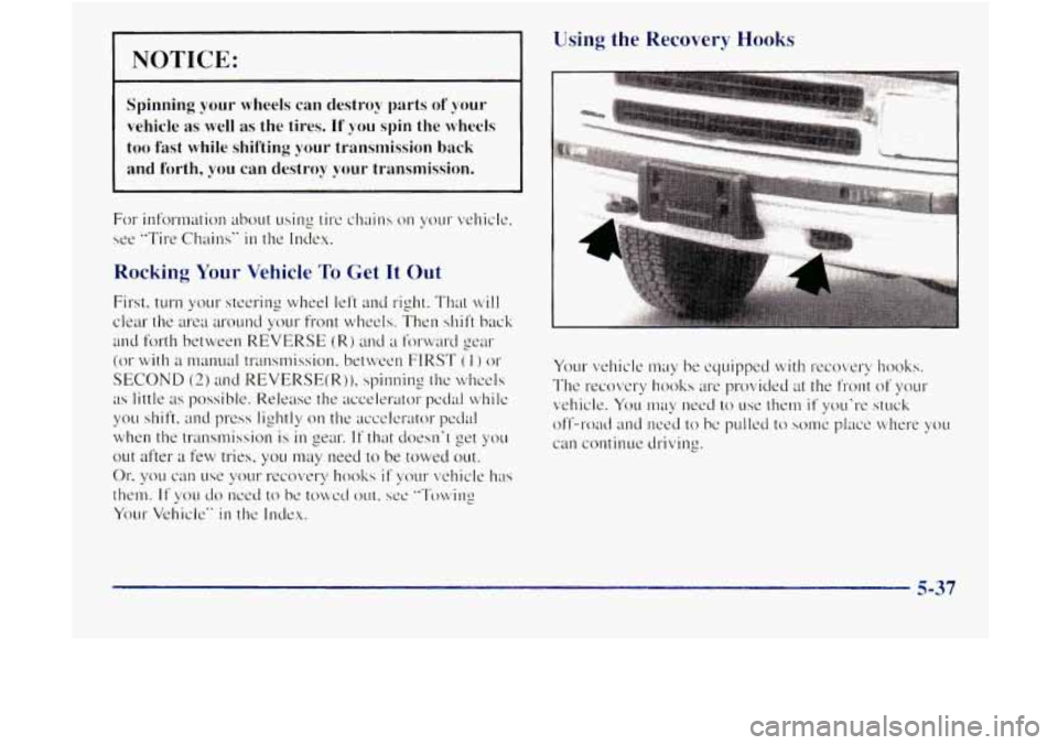 GMC JIMMY 1997  Owners Manual NOTICE: 
Spinning your wheels can destroy parts of your 
vehicle  as well  as the tires. 
If you  spin the wheels 
too fast  while shifting your transmission back 
and forth, you  can destroy your tr