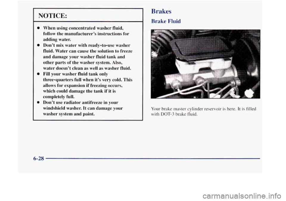 GMC JIMMY 1997  Owners Manual NOTICE: 
When  using  concentrated  washer  fluid, 
follow the  manufacturer’s  instructions  for 
adding  water. 
Don’t  mix  water  with  ready-to-use  washer 
fluid.  Water  can  cause  the  so