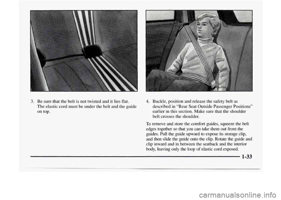 GMC JIMMY 1997  Owners Manual 3. Be  sure  that  the  belt is not  twisted  and it lies  flat. 
The  elastic  cord  must  be  under  the  belt  and  the  guide 
on  top. 4. Buckle,  position  and  release  the  safety  belt as 
de