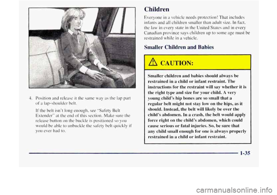 GMC JIMMY 1997  Owners Manual Children 
4. Position  and release it the same way as the lap part 
of a lap-shouldel- belt. 
If the  belt  isnt long enough,  see  "Safety Belt 
Extender" 
at the  end of this  section.  Make  sure 
