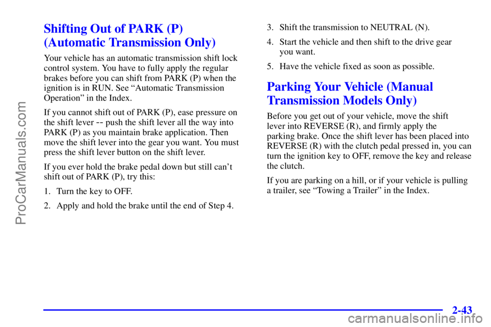 GMC ENVOY 2001 Owners Manual 2-43
Shifting Out of PARK (P)
(Automatic Transmission Only)
Your vehicle has an automatic transmission shift lock
control system. You have to fully apply the regular
brakes before you can shift from GMC ENVOY 2001 Owners Manual 2-43
Shifting Out of PARK (P)
(Automatic Transmission Only)
Your vehicle has an automatic transmission shift lock
control system. You have to fully apply the regular
brakes before you can shift from