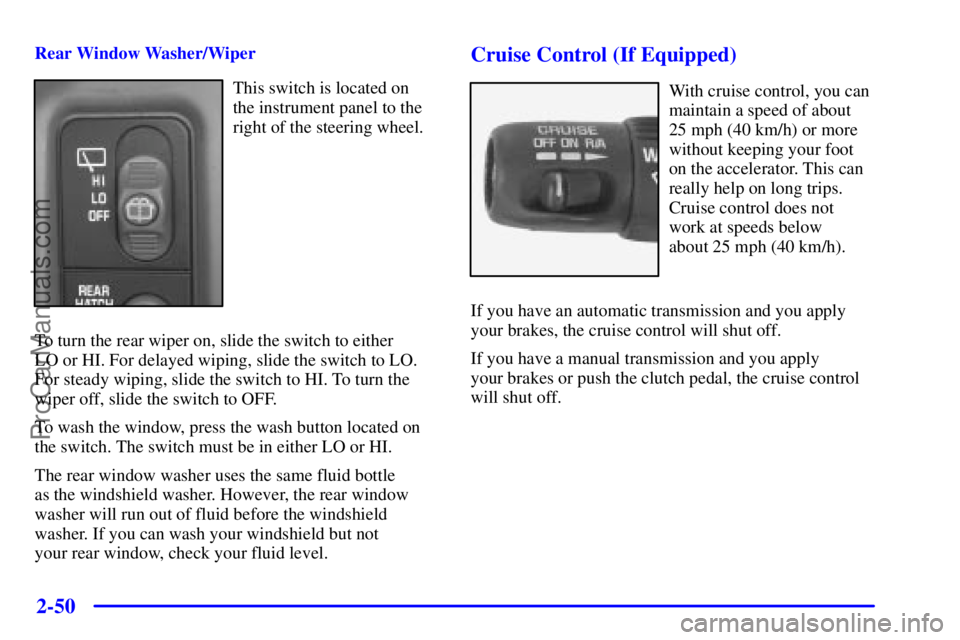 GMC ENVOY 2001 Owners Manual 2-50
Rear Window Washer/Wiper
This switch is located on
the instrument panel to the
right of the steering wheel.
To turn the rear wiper on, slide the switch to either
LO or HI. For delayed wiping, s GMC ENVOY 2001 Owners Manual 2-50
Rear Window Washer/Wiper
This switch is located on
the instrument panel to the
right of the steering wheel.
To turn the rear wiper on, slide the switch to either
LO or HI. For delayed wiping, s