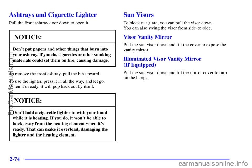 GMC ENVOY 2001  Owners Manual 2-74
Ashtrays and Cigarette Lighter
Pull the front ashtray door down to open it.
NOTICE:
Dont put papers and other things that burn into
your ashtray. If you do, cigarettes or other smoking  
materia