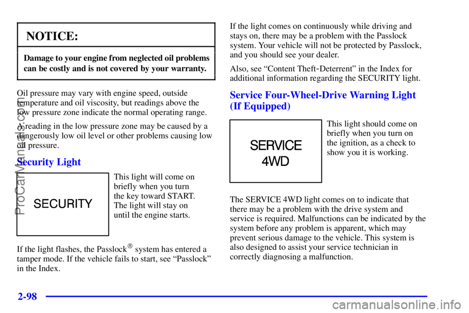 GMC ENVOY 2001  Owners Manual 2-98
NOTICE:
Damage to your engine from neglected oil problems
can be costly and is not covered by your warranty.
Oil pressure may vary with engine speed, outside
temperature and oil viscosity, but re