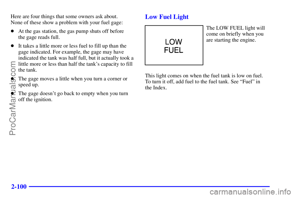 GMC ENVOY 2001  Owners Manual 2-100
Here are four things that some owners ask about. 
None of these show a problem with your fuel gage:
At the gas station, the gas pump shuts off before 
the gage reads full.
It takes a little mo