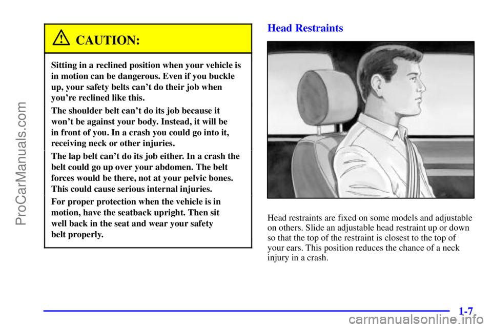 GMC ENVOY 2001  Owners Manual 1-7
CAUTION:
Sitting in a reclined position when your vehicle is
in motion can be dangerous. Even if you buckle
up, your safety belts cant do their job when
youre reclined like this.
The shoulder be