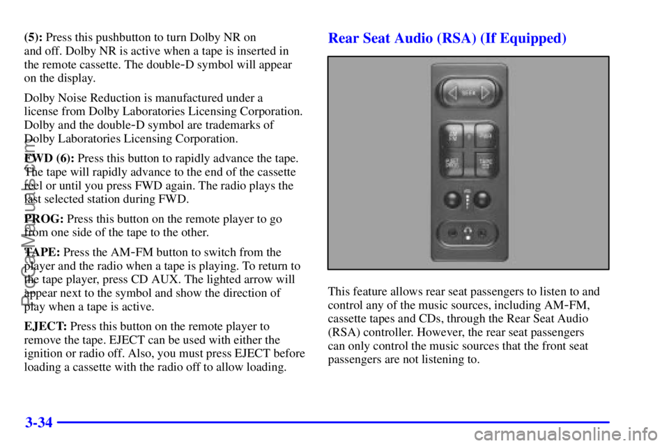 GMC ENVOY 2001  Owners Manual 3-34
(5): Press this pushbutton to turn Dolby NR on 
and off. Dolby NR is active when a tape is inserted in
the remote cassette. The double
-D symbol will appear
on the display.
Dolby Noise Reduction 